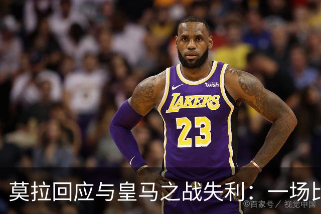 莫拉回应与皇马之战失利：一场比赛不会影响我们